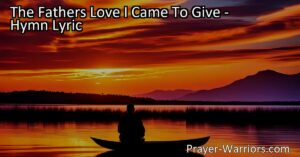 Experience the Father's Love: Find Peace and Joy through "The Father's Love I Came To Give" hymn. Discover a love that brings lasting fulfillment - embrace it today!