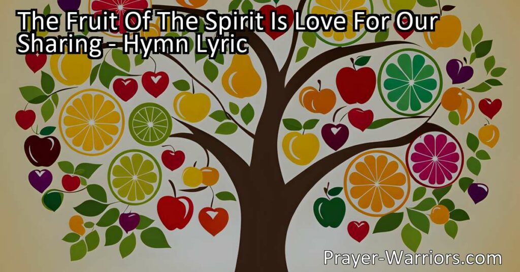 Discover the meaning of "The Fruit Of The Spirit Is Love For Our Sharing" and how it relates to love