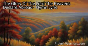 Discover the wonders of the heavens and the glory of the Lord through the captivating hymn "The Glory Of The Lord The Heavens Declare Abroad." Marvel at the beauty of God's creation and find inspiration in the grandeur of the sky.