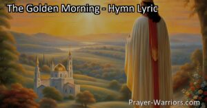 Experience the Glory: The Golden Morning - a hymn capturing the anticipation of Jesus Christ's second coming. Rise with triumph and extol His holy name. Discover hope and prepare for His return.