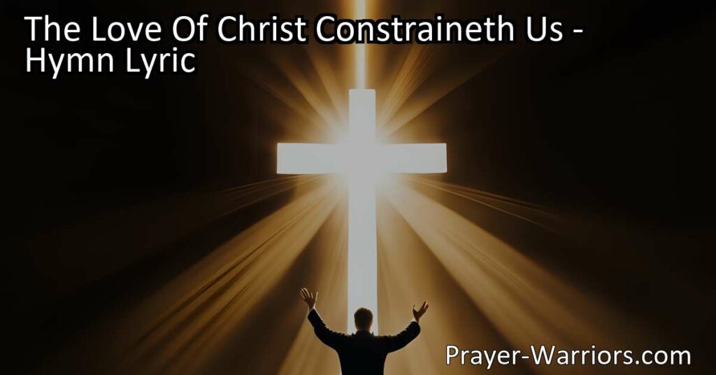 Discover the powerful love of Jesus in "The Love of Christ Constraineth Us." This hymn reminds us of His boundless compassion