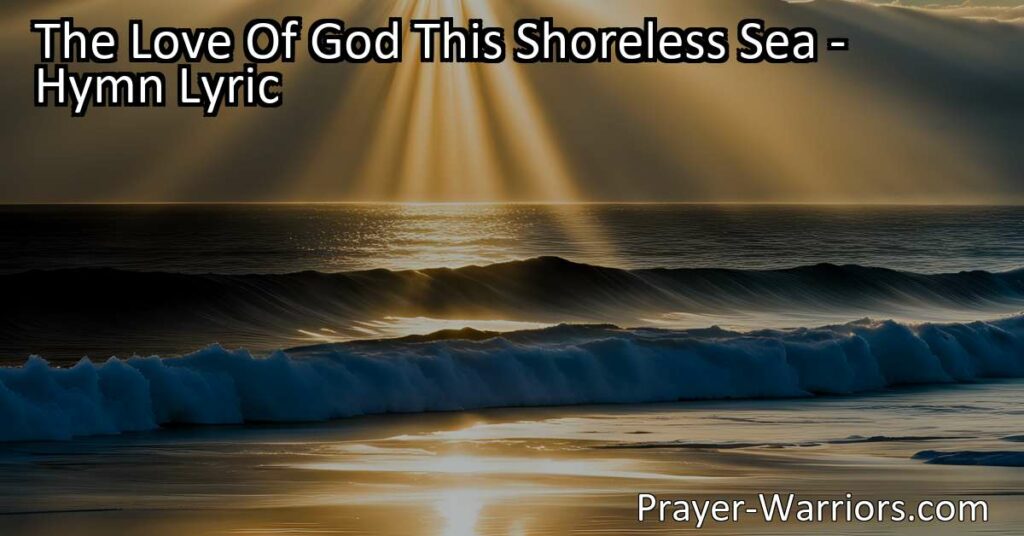 Discover the power and assurance of God's boundless love in "The Love of God This Shoreless Sea" hymn. Find comfort