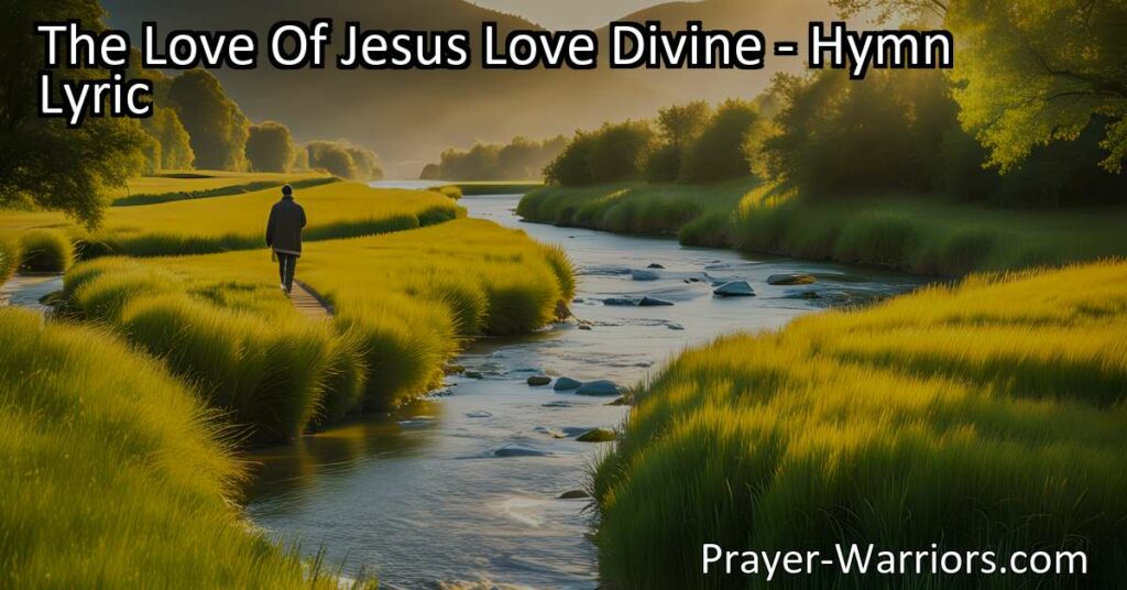 Experience the Transformative Power of God's Love | The Love Of Jesus Love Divine: A hymn that beautifully captures the overwhelming and life-changing love of Jesus