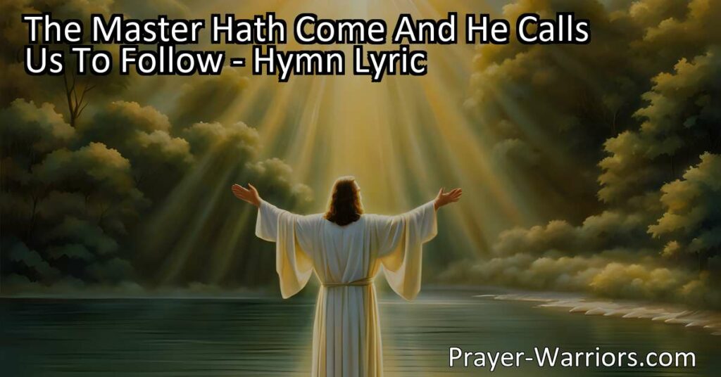 The Master Hath Come And He Calls Us To Follow - A hymn embracing the call to follow Jesus Christ