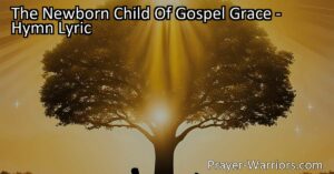 Experience the journey of a new believer in the hymn "The Newborn Child Of Gospel Grace." Discover how innocence is tested