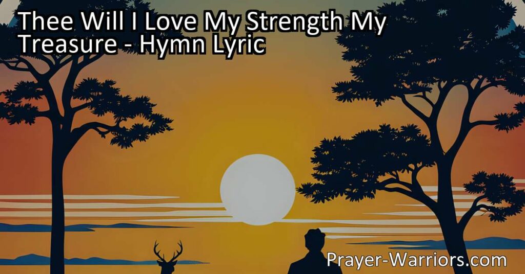 Embrace deep love for God with "Thee Will I Love My Strength My Treasure" hymn. Discover the strength