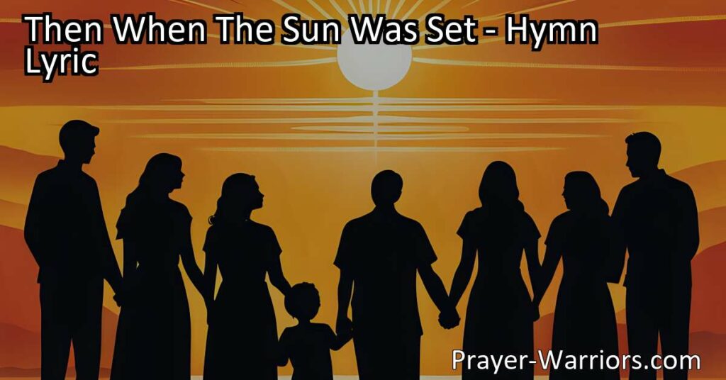 Discover the power of Jesus' healing touch in the hymn "Then When The Sun Was Set." Don't wait to bring your loved ones to Him