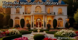 Discover the beauty and joy of heavenly mansions in "There Are Mansions Full Of Glory." Experience a place free from sorrow and care