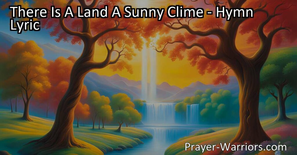 Explore the promise of heaven in the hymn "There Is A Land A Sunny Clime". Discover a glorious destination beyond time