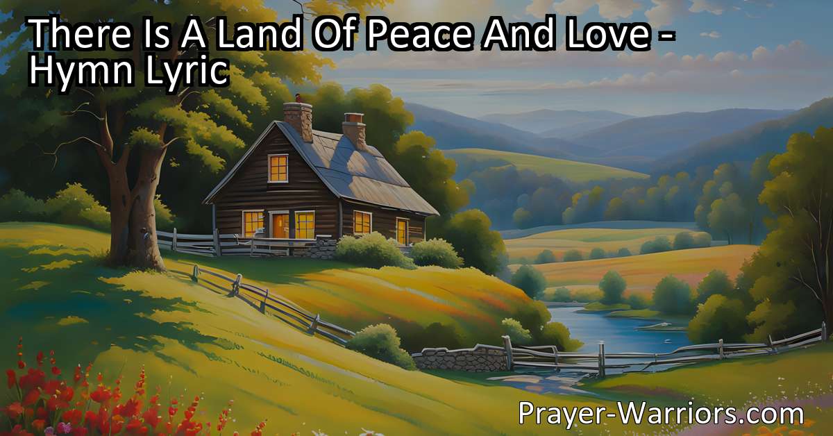 There Is A Land Of Peace And Love – Hymn Lyric