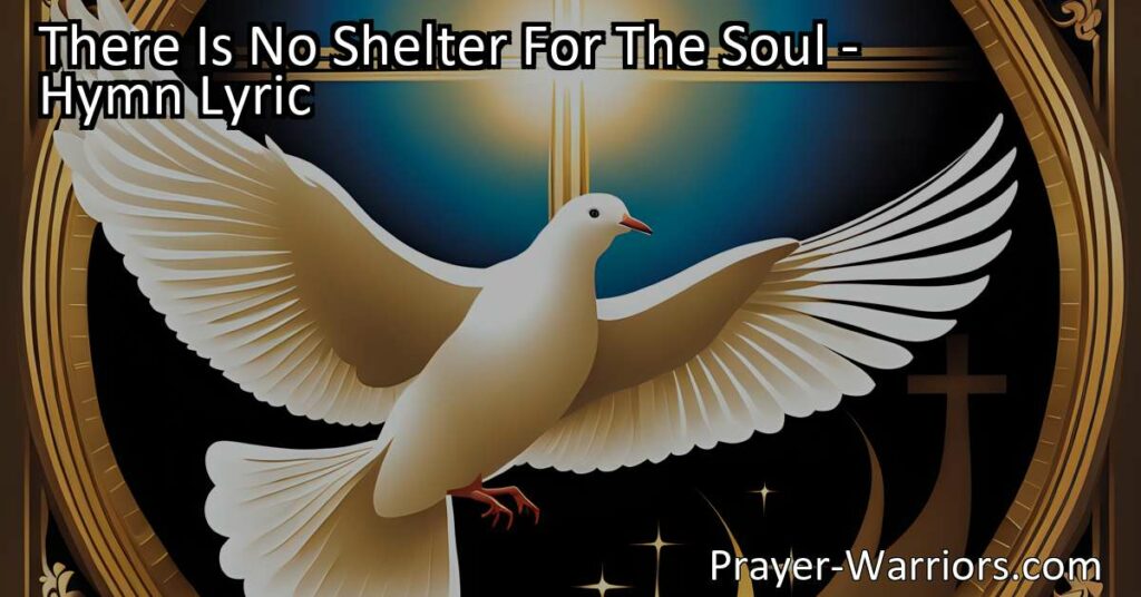 Seeking refuge for your soul? Discover the true shelter and loving arms of Jesus Christ in "There Is No Shelter For The Soul" hymn. Find solace and security in His unwavering love.