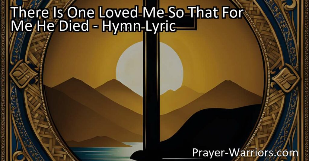 Experience the deep love and sacrifice of Jesus in the heartfelt hymn "There Is One Loved Me So That For Me He Died." Reflect on the longing to see Jesus and His profound impact on our lives.