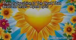 Experience the sunshine in your heart that beats for Jesus. Find joy