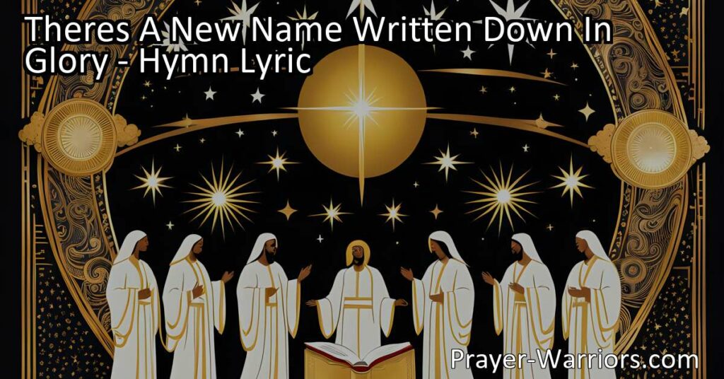 Discover the uplifting hymn "There's a New Name Written Down in Glory." Experience the power of redemption and forgiveness in this timeless hymn. Start anew with a new name in glory.