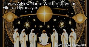 Discover the uplifting hymn "There's a New Name Written Down in Glory." Experience the power of redemption and forgiveness in this timeless hymn. Start anew with a new name in glory.