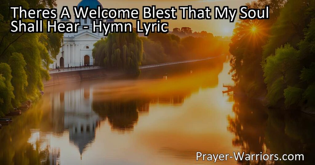 Discover the Joyful Promises of Heaven with "Theres A Welcome Blest That My Soul Shall Hear." Imagine a place where dreams come true and love abounds. Find solace