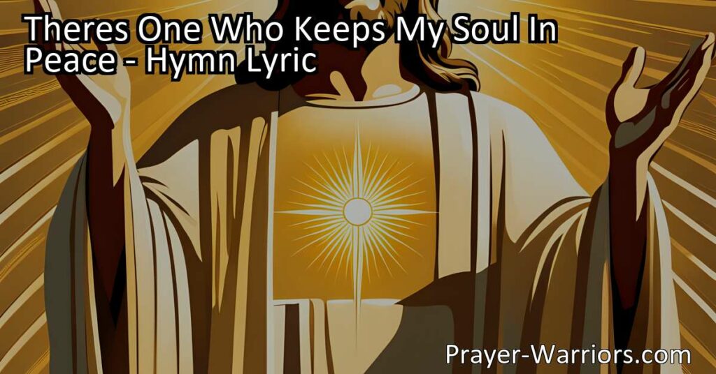 Experience peace and assurance with "There's One Who Keeps My Soul in Peace" hymn. Find comfort in Christ's love and know that He can make us whole. Discover hope amid uncertainty.
