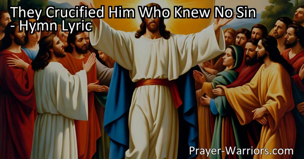 Reflect on the profound sacrifice of Jesus Christ in "They Crucified Him Who Knew No Sin" hymn. Understand the love