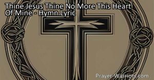 Find true joy and surrender in Jesus Christ with "Thine Jesus Thine No More This Heart of Mine." Let go of worldly attachments and embrace love eternal.