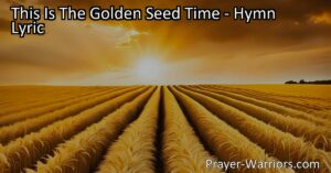 Maximize Your Harvest: Sowing Seeds for a Blessed Life. Reflect on the impact of your choices with this hymn. Are you sowing seeds of joy and righteousness