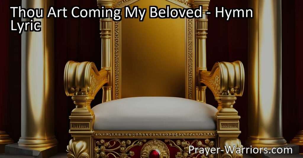 Experience hope and anticipation with the hymn "Thou Art Coming My Beloved." Find solace in the promise of a regal king's reign