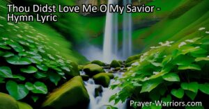 Experience God's Unconditional Love: Reflecting on "Thou Didst Love Me O My Savior". Discover His forgiveness