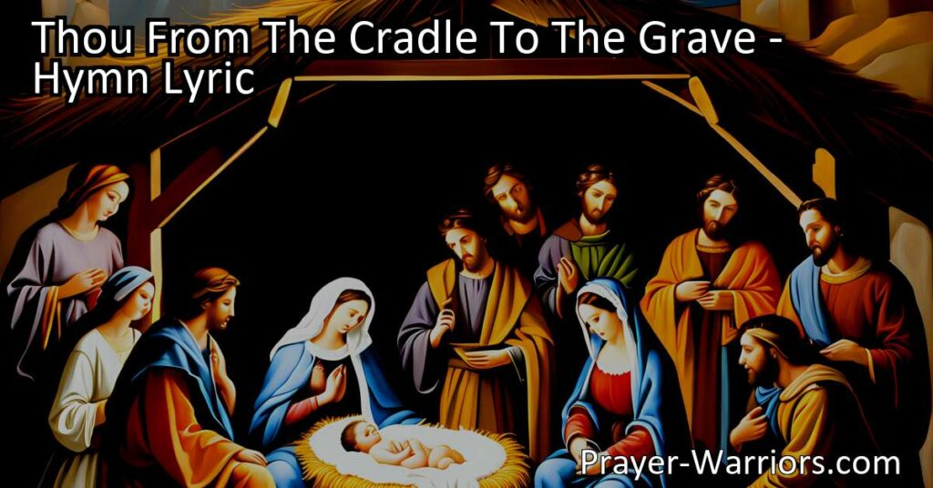 Experience the sacrificial love of Jesus from birth to death in the hymn "Thou From The Cradle To The Grave." Reflect on His suffering