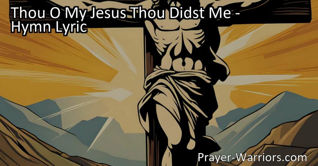 Discover the profound hymn "Thou O My Jesus Thou Didst Me" that expresses deep love and gratitude for Jesus Christ's unconditional love and sacrifice on the cross. Reflect on your own relationship with Jesus and the true essence of loving Him.