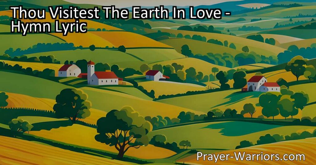 "Thou Visitest The Earth In Love: Celebrating God's Abundance and Care. Discover the blessings that pour from above