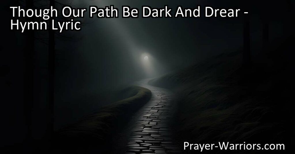 Discover hope and encouragement in the hymn "Though Our Path Be Dark And Drear." Find comfort in the promise that all will be well