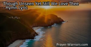 Discover the power of faith and love in "Though Unseen Yet Still We Love Thee." Embrace the unseen forces guiding us