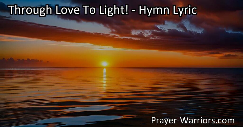 Embark on a transformative journey from darkness to bliss with the hymn "Through Love To Light!" Discover how love illuminates our path and leads us to joy and fulfillment. Start your journey today!