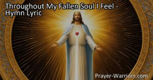 Discover the power of embracing humility and grace in your journey of self-discovery. Let God humble your proud soul and find true fulfillment. Start your path to humility today. Throughout My Fallen Soul I Feel: Embracing Humility and Grace.