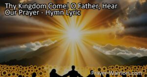 Discover the power of "Thy Kingdom Come! O Father