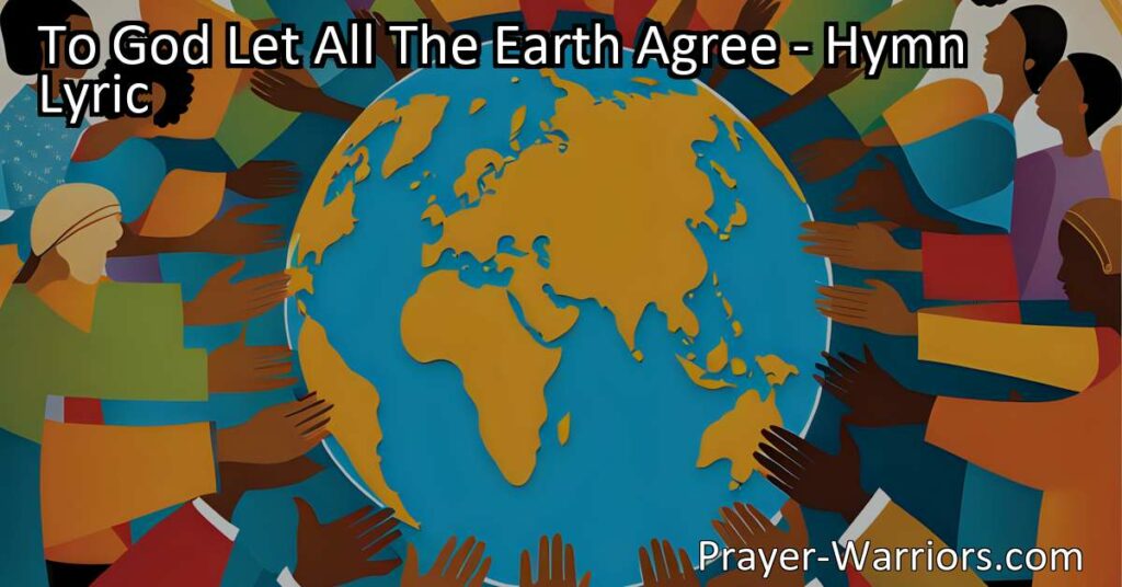 Discover the uplifting hymn "To God Let All The Earth Agree