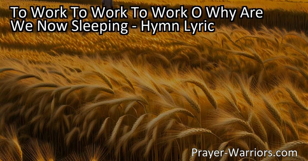 Wake up from your slumber and seize the opportunity to work! This hymn urges us to conquer sin