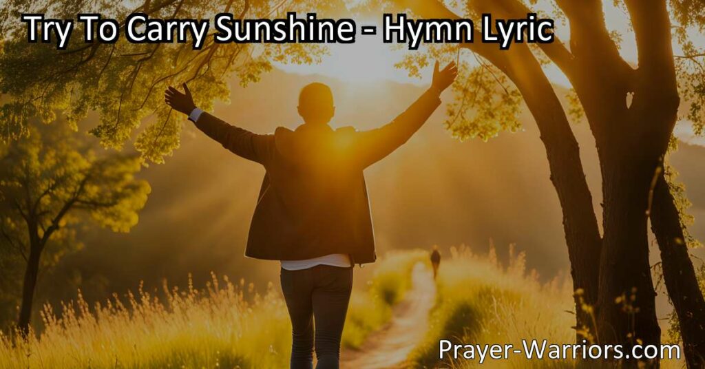 Experience Joy and Spread Positivity with "Try to Carry Sunshine" Hymn