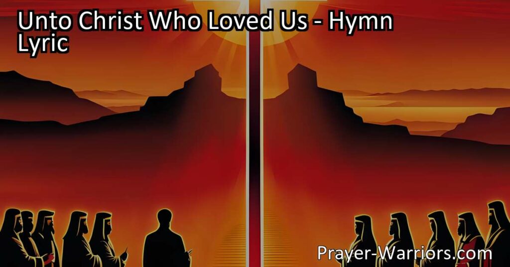 Discover the powerful hymn "Unto Christ Who Loved Us". Experience the love