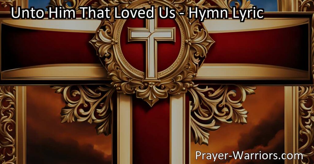 Experience the immense love and grace of God in the hymn verse "Unto Him That Loved Us." Reflect on how Jesus washed away our sins and made us kings and priests unto God. Discover the significance of His love in our lives.