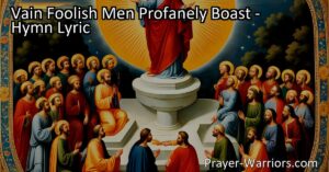 Discover the critique of false religion and the faithlessness of mankind in the hymn "Vain Foolish Men Profanely Boast". Explore themes of ignorance