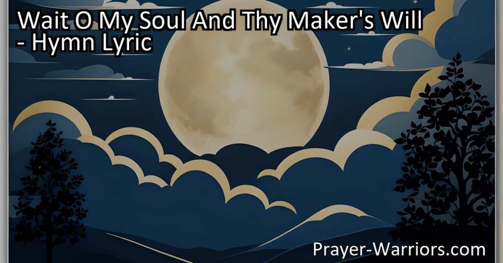Discover the profound message of "Wait O My Soul And Thy Maker's Will" hymn and find peace and guidance by trusting in God's wisdom and justice. Surrender to a wise and gracious God for a deeper understanding of His plan.