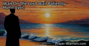 Experience the blessings of waiting on the Lord. Find strength