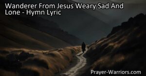 Feeling lost and alone? Find hope and love in the hymn "Wanderer From Jesus Weary