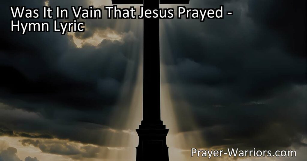 Was it in vain that Jesus prayed? Discover the power of Jesus' love and prayers