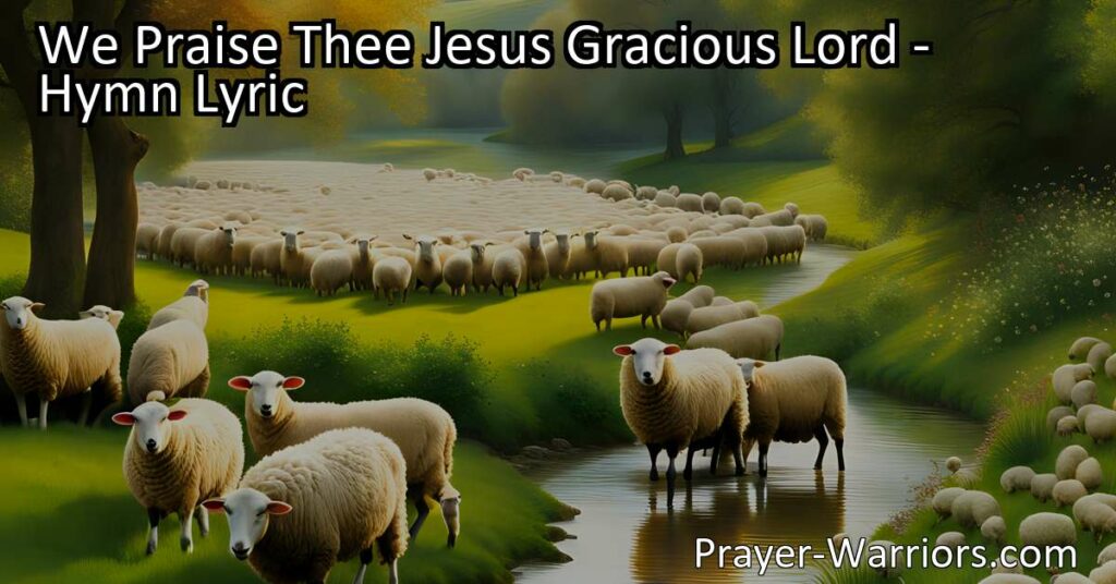 "We Praise Thee Jesus Gracious Lord: Expressing Gratitude and Praise | A Hymn of Thanks for His Sacrifice | Find Peace and Redemption Through His Word"