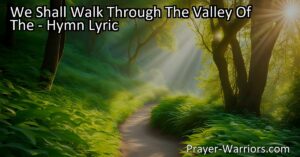 Find peace and strength in the valley of shadows with the hymn "We Shall Walk Through The Valley Of The Shadow of Death." Trust in Jesus as your leader and find comfort in community during difficult times.