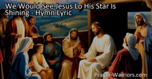 Experience the profound desire to see Jesus in "We Would See Jesus: Lo! His Star is Shining". Discover the transformative power of His love & find joy in following Him.