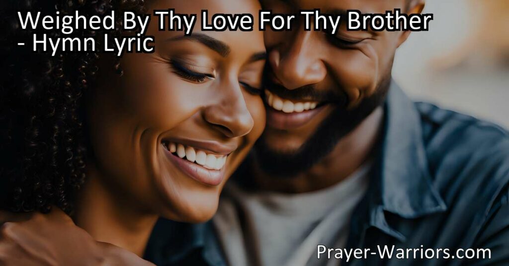 Discover the power of genuine love with "Weighed By Thy Love For Thy Brother." Reflect on the importance of loving others and its impact on our souls