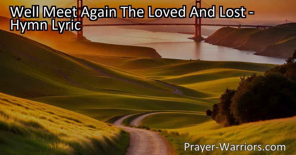Find hope in eternal reunions with "We'll Meet Again The Loved And Lost." This hymn offers solace