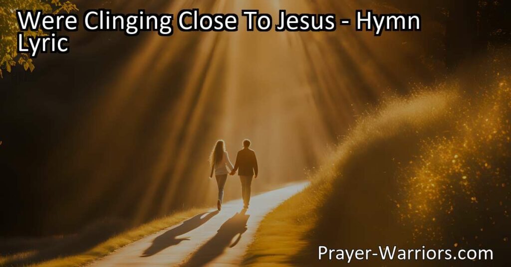 Cling close to Jesus